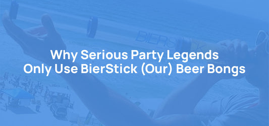 Why Serious Party Legends Only Use BierStick (Our) Beer Bongs