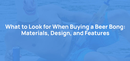 What to Look for When Buying a Beer Bong: Materials, Design, and Features