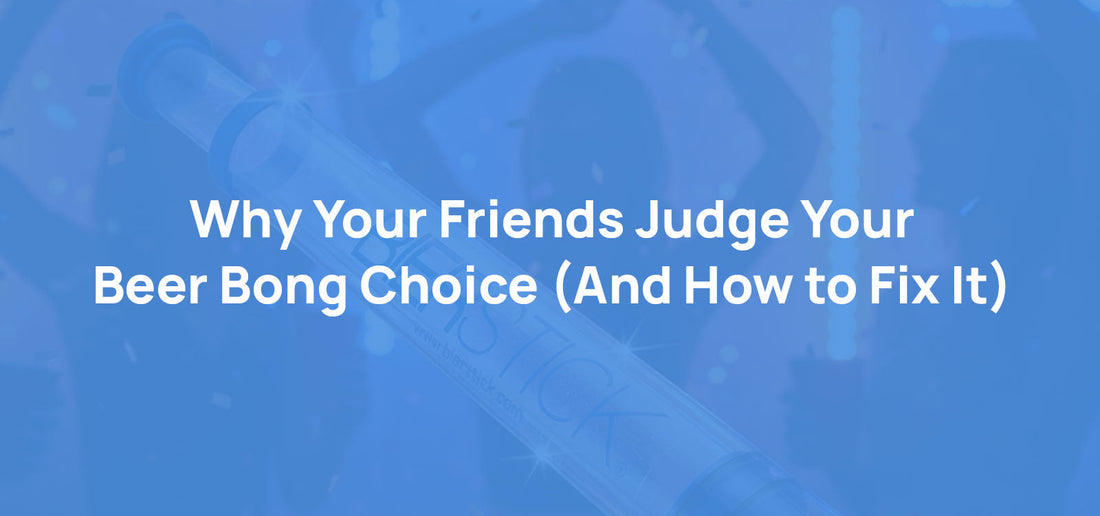 Why Your Friends Judge Your Beer Bong Choice (And How to Fix It)