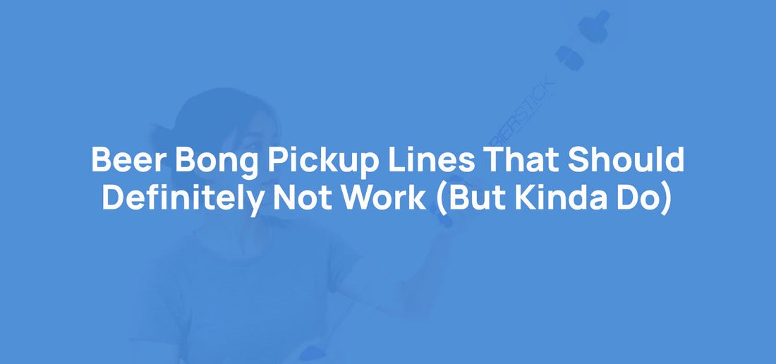 Beer Bong Pickup Lines That Should Definitely Not Work (But Kinda Do)