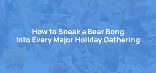How to Sneak a Beer Bong Into Every Major Holiday Gathering