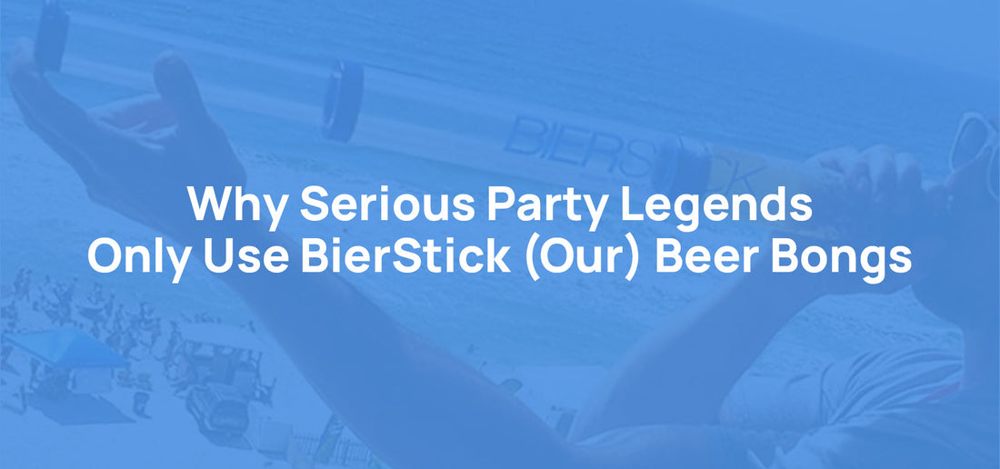 Why Serious Party Legends Only Use BierStick (Our) Beer Bongs