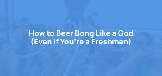 How to Beer Bong Like a God (Even If You’re a Freshman)